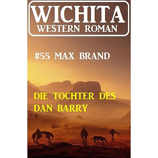 Die Tochter des Dan Barry: Wichita Western Roman 55, Max Brand