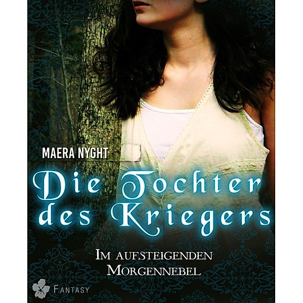 Die Tochter des Kriegers 3 - Im aufsteigenden Morgennebel / Die Tochter des Kriegers Bd.3, Maera Nyght