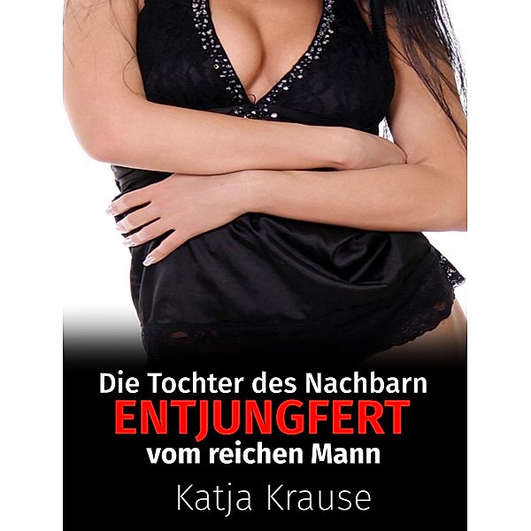 Die Tochter des Nachbarn entjungfert vom reichen Mann, Katja Krause