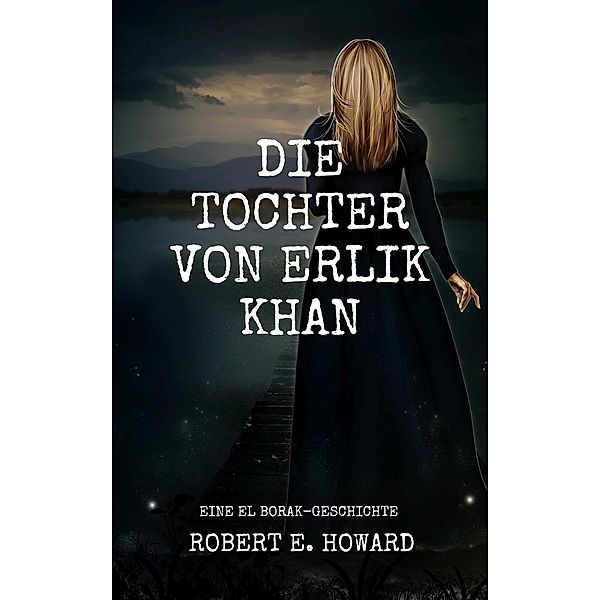 Die Tochter von Erlik Khan / El Borak - Saga Bd. Bd.1, Robert E. Howard