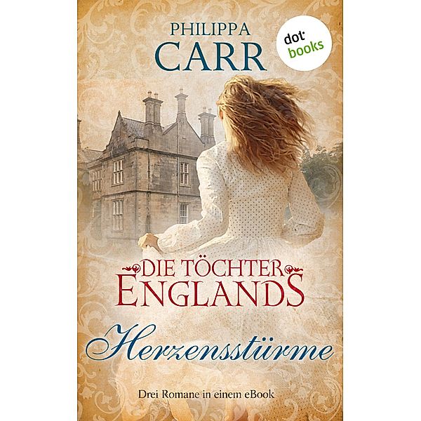 Die Töchter Englands: Herzensstürme - Dritter Sammelband / Die Töchter Englands, Philippa Carr