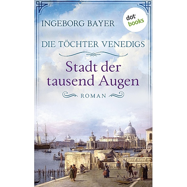 Die Töchter Venedigs - Band 1: Stadt der tausend Augen / Die Töchter Venedigs Bd.1, Ingeborg Bayer