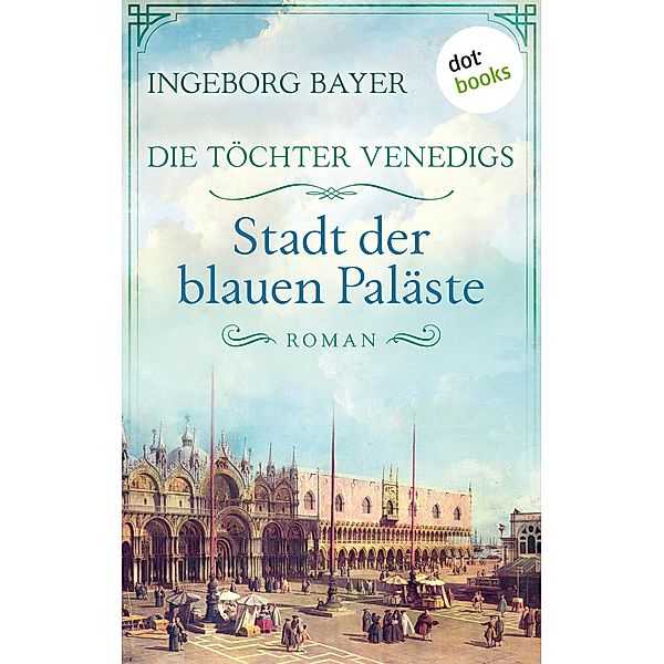 Die Töchter Venedigs - Band 2: Stadt der blauen Paläste / Die Töchter Venedigs Bd.2, Ingeborg Bayer