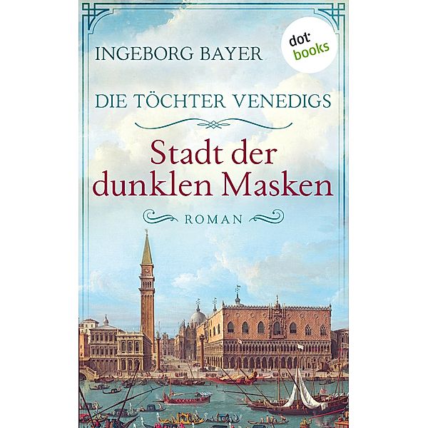 Die Töchter Venedigs - Band 3: Stadt der dunklen Masken / Die Töchter Venedigs Bd.3, Ingeborg Bayer