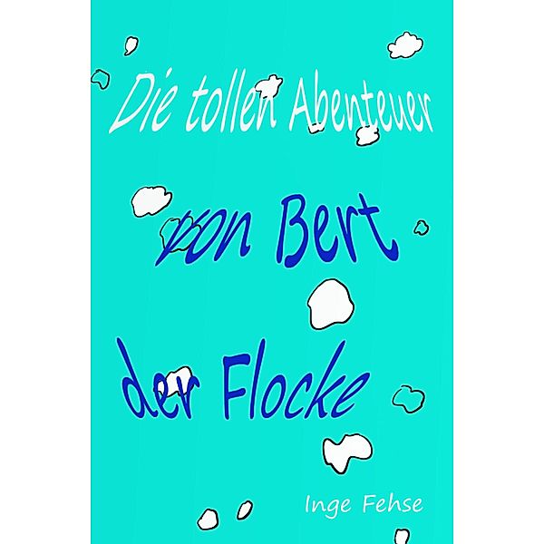 Die tollen Abenteuer von Bert, der Flocke, Inge Fehse