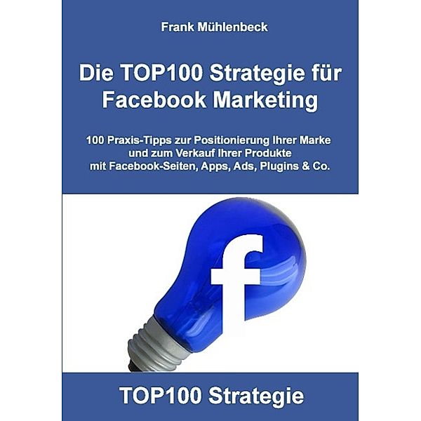 Die TOP100 Strategie für Facebook Marketing, Frank Mühlenbeck