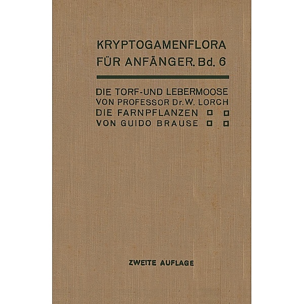 Die Torf- und Lebermoose / Die Farnpflanzen / Kryptogamenflora für Anfänger Bd.6, Wilhelm Lorch, G. Brause, H. Andres