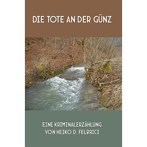 Die Tote an der Günz, Heiko D. Felbrici