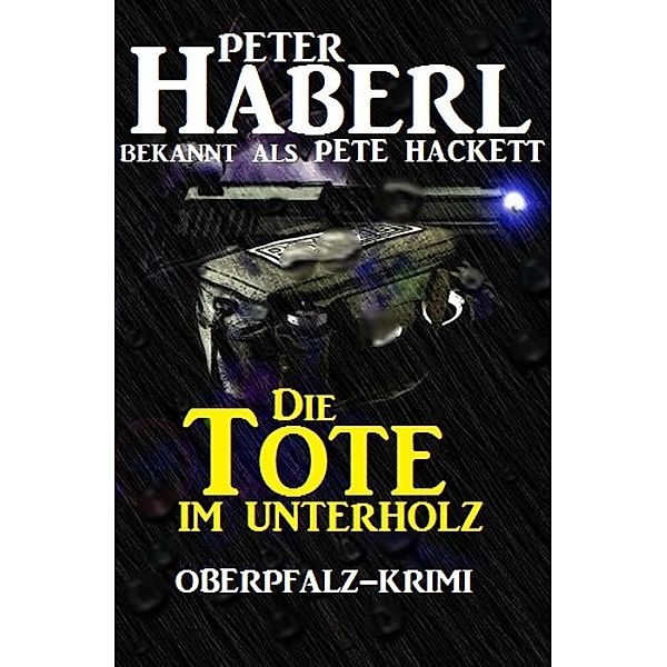 Die Tote im Unterholz, Pete Hackett, Peter Haberl