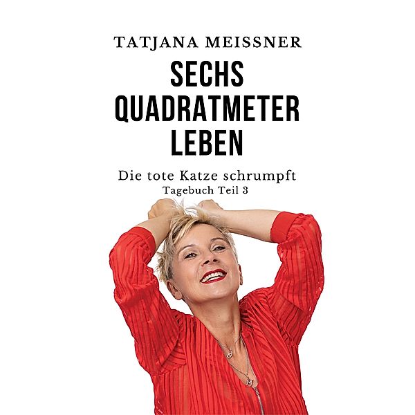 Die tote Katze schrumpft / Sechs Quadratmeter Leben Bd.3, Tatjana Meissner