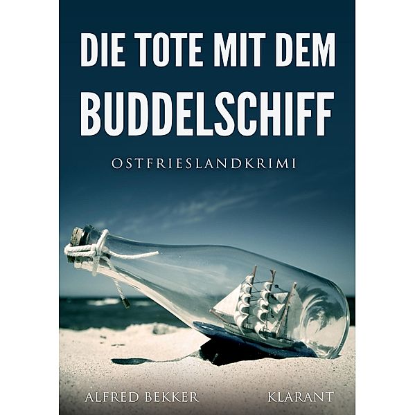 Die Tote mit dem Buddelschiff. Ostfrieslandkrimi / Kommissar Steen ermittelt Bd.7, Alfred Bekker