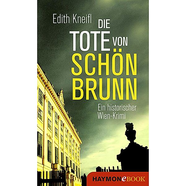 Die Tote von Schönbrunn / Historische Wien-Krimis Bd.2, Edith Kneifl