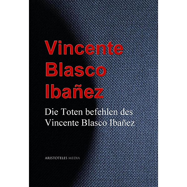 Die Toten befehlen des Vincente Blasco Ibañez, Vicente Blasco Ibañez