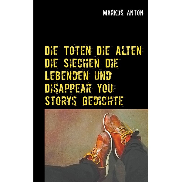 Die Toten Die Alten Die Siechen Die Lebenden und Disappear You, Markus Anton