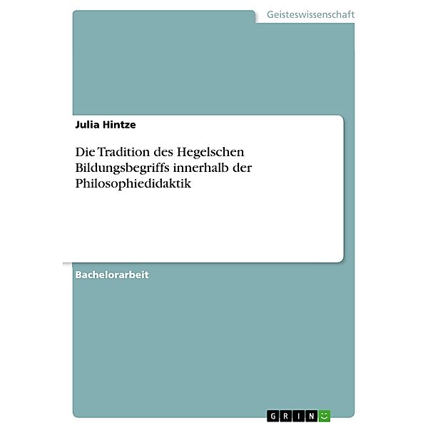 Die Tradition des Hegelschen Bildungsbegriffs innerhalb der Philosophiedidaktik, Julia Hintze