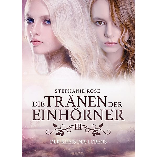 Die Tränen der Einhörner III: Der Kreis des Lebens / Die Tränen der Einhörner Bd.3, Stephanie Rose