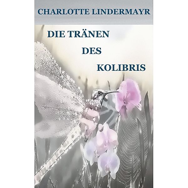 Die Tränen des Kolibris, Charlotte Lindermayr