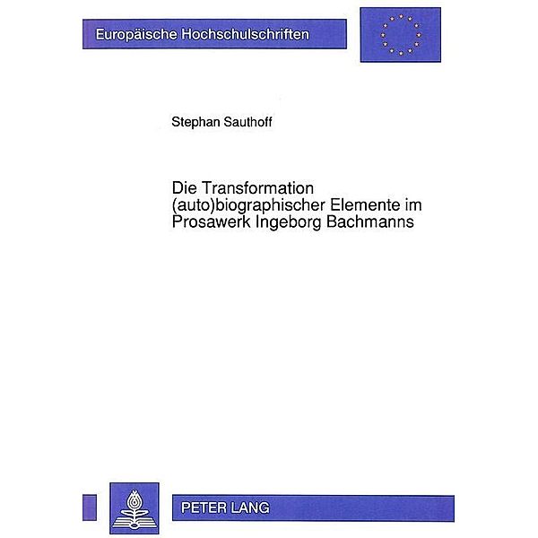 Die Transformation (auto)biographischer Elemente im Prosawerk Ingeborg Bachmanns, Stephan Sauthoff