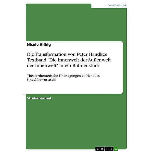 Die Transformation von Peter Handkes Textband Die Innenwelt der Außenwelt der Innenwelt in ein Bühnenstück, Nicole Hilbig
