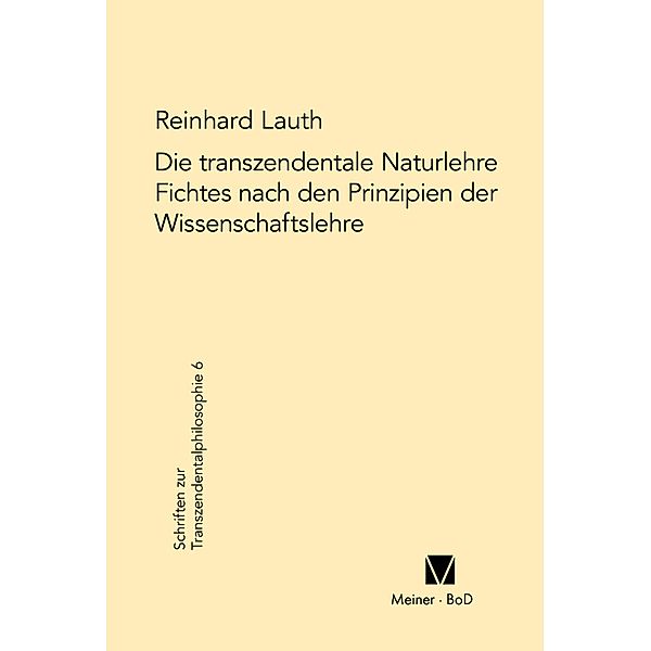 Die transzendentale Naturlehre Fichtes nach den Prinzipien der Wissenschaftslehre / Schriften zur Transzendentalphilosophie Bd.6, Reinhard Lauth