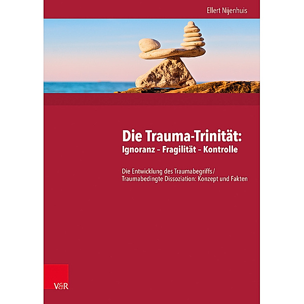 Die Trauma-Trinität: Ignoranz - Fragilität - Kontrolle, Ellert R. S. Nijenhuis