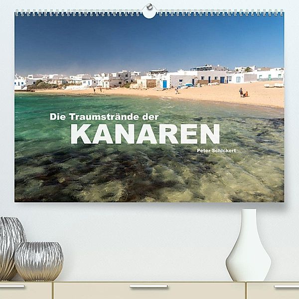 Die Traumstrände der Kanaren. (Premium, hochwertiger DIN A2 Wandkalender 2023, Kunstdruck in Hochglanz), Peter Schickert