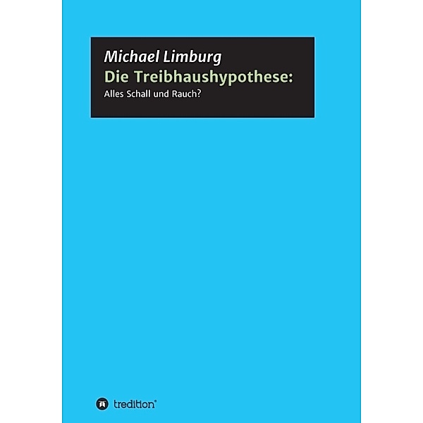 Die Treibhaushypothese: Alles Schall und Rauch?, Michael Limburg