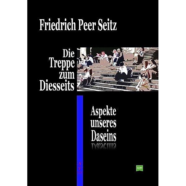 Die Treppe zum Diesseits, Friedrich P. Seitz