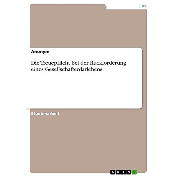 Die Treuepflicht bei der Rückforderung eines Gesellschafterdarlehens, Anonymous