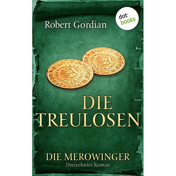 Die Treulosen / Die Merowinger Bd.13, Robert Gordian