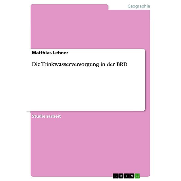 Die Trinkwasserversorgung in der BRD, Matthias Lehner