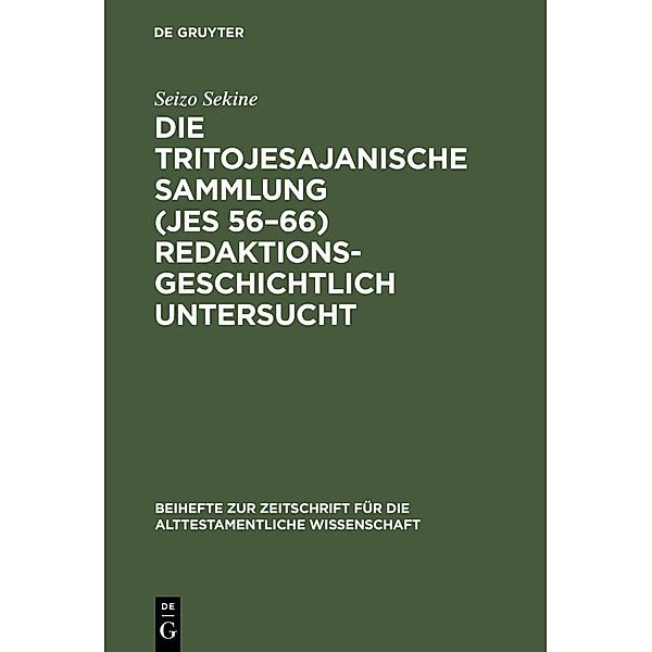 Die Tritojesajanische Sammlung (Jes 56-66) redaktionsgeschichtlich untersucht / Beihefte zur Zeitschrift für die alttestamentliche Wissenschaft Bd.175, Seizo Sekine