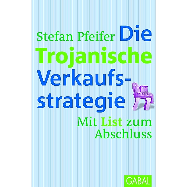 Die Trojanische Verkaufsstrategie / Dein Business, Stefan Pfeifer