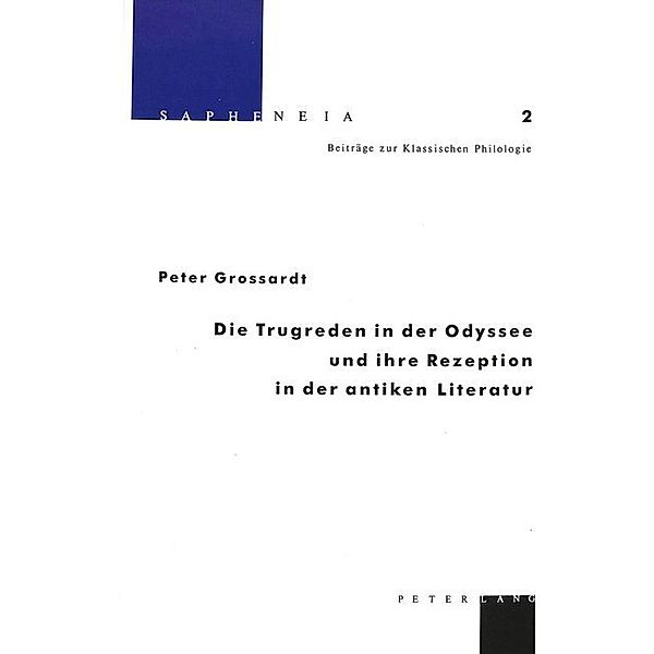 Die Trugreden in der Odyssee und ihre Rezeption in der antiken Literatur, Peter Grossardt