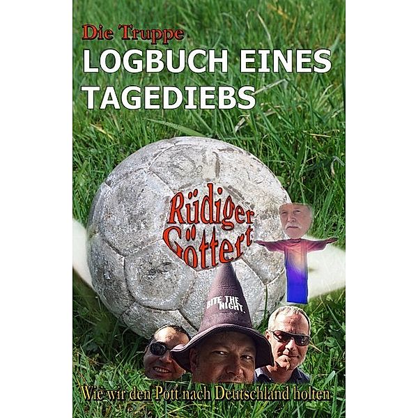 Die Truppe - Logbuch eines Tagediebs, Rüdiger Göttert