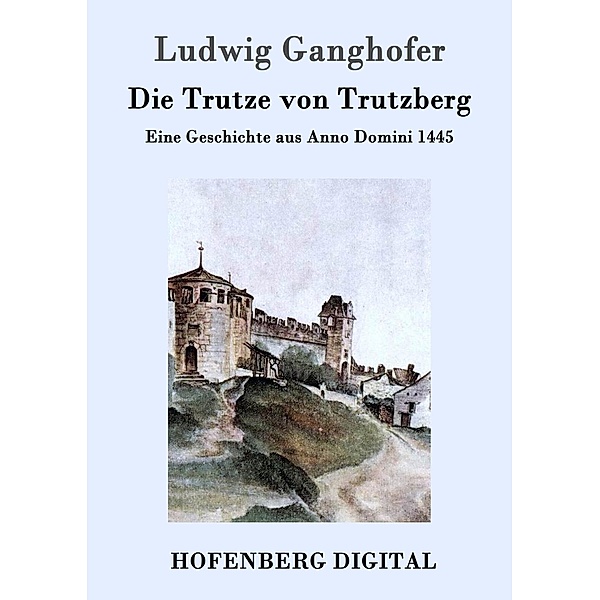 Die Trutze von Trutzberg, Ludwig Ganghofer