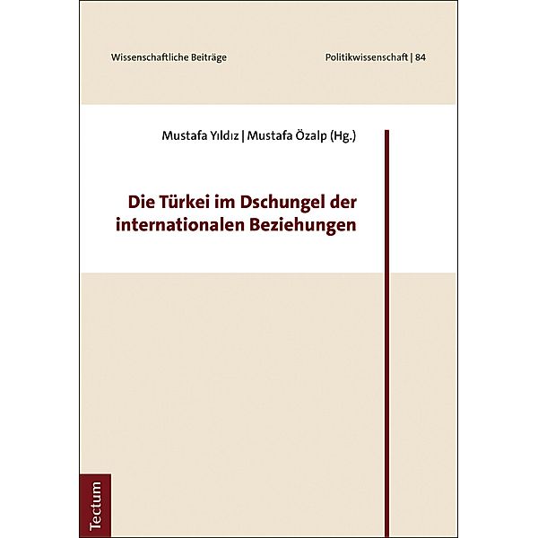 Die Türkei im Dschungel der internationalen Beziehungen / Wissenschaftliche Beiträge aus dem Tectum Verlag: Politikwissenschaften Bd.84