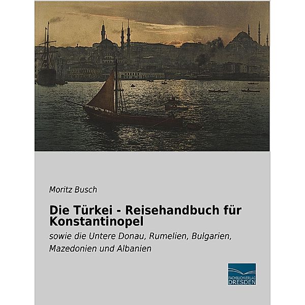 Die Türkei - Reisehandbuch für Konstantinopel, Moritz Busch
