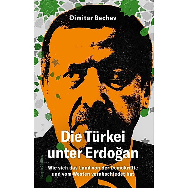 Die Türkei unter Erdogan. Wie sich das Land von der Demokratie und vom Westen verabschiedet hat, Dimitar Bechev