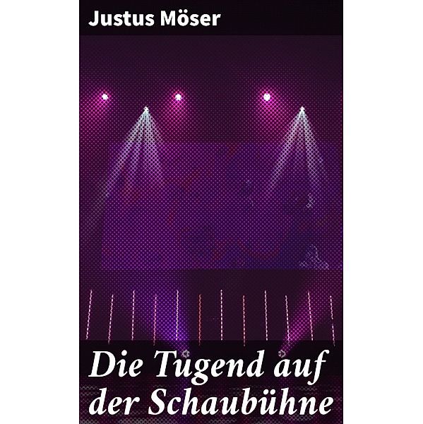 Die Tugend auf der Schaubühne, Justus Möser