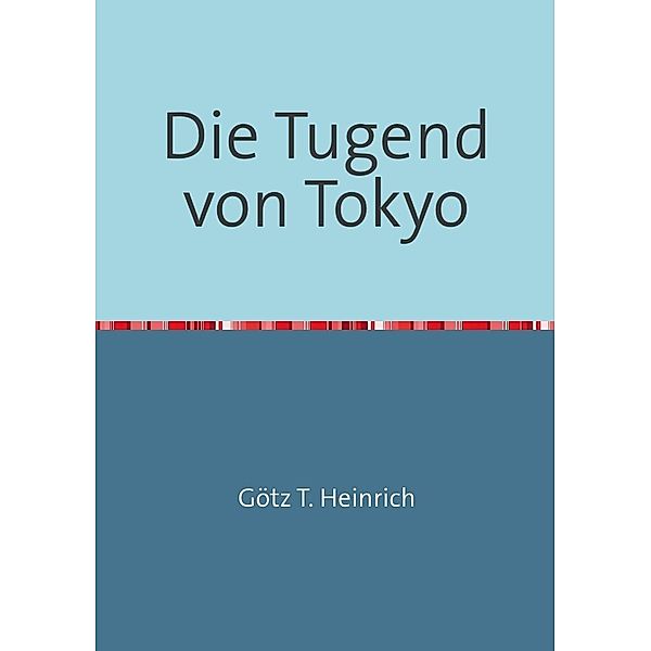 Die Tugend von Tokyo, Götz T. Heinrich