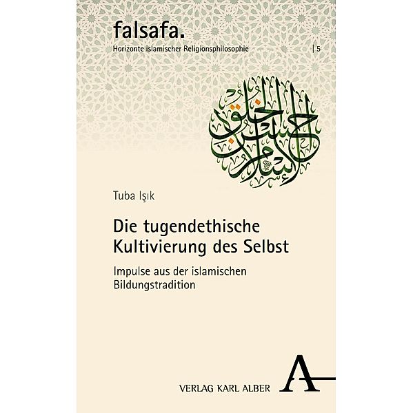 Die tugendethische Kultivierung des Selbst / falsafa. Horizonte islamischer Religionsphilosophie Bd.5, Tuba Isik