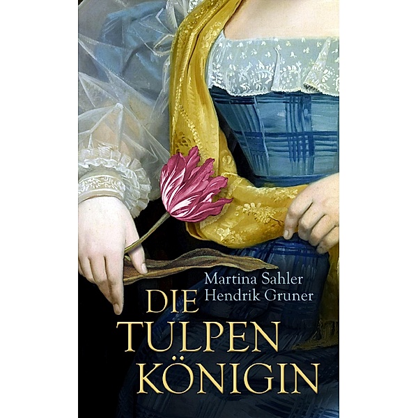 Die Tulpenkönigin / Tulpentrilogie Bd.1, Martina Sahler