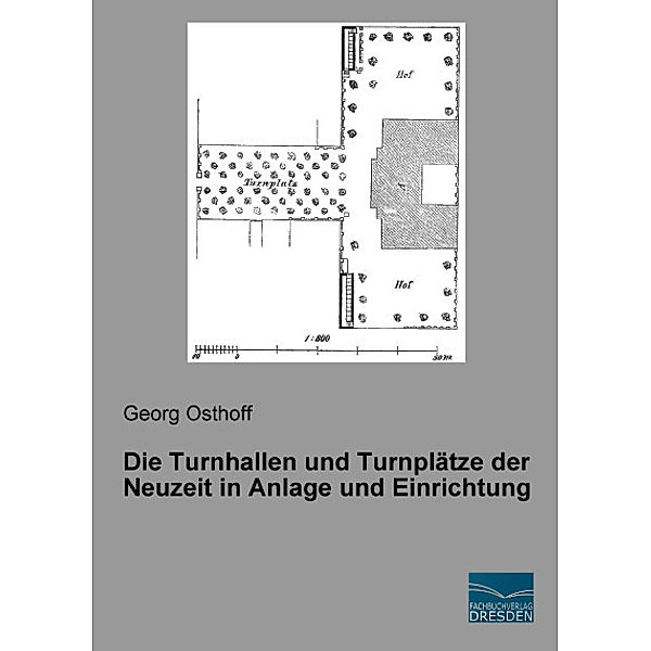 Die Turnhallen und Turnplätze der Neuzeit in Anlage und Einrichtung