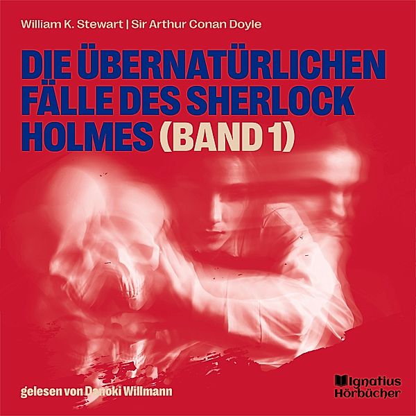 Die übernatürlichen Fälle des Sherlock Holmes - 1 - Die übernatürlichen Fälle des Sherlock Holmes (Band 1), Sir Arthur Conan Doyle, William K. Stewart