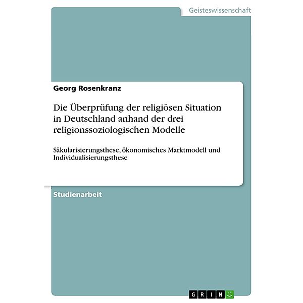 Die Überprüfung der religiösen Situation in Deutschland anhand der drei religionssoziologischen Modelle, Georg Rosenkranz