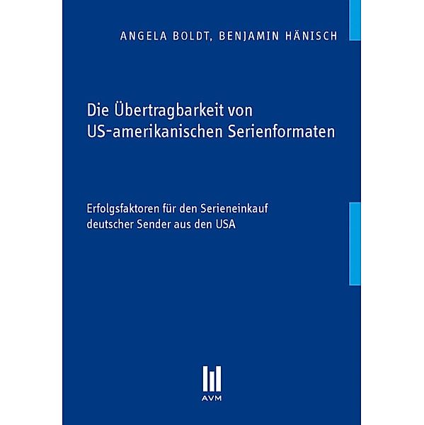 Die Übertragbarkeit von US-amerikanischen Serienformaten, Angela Boldt, Benjamin Hänisch