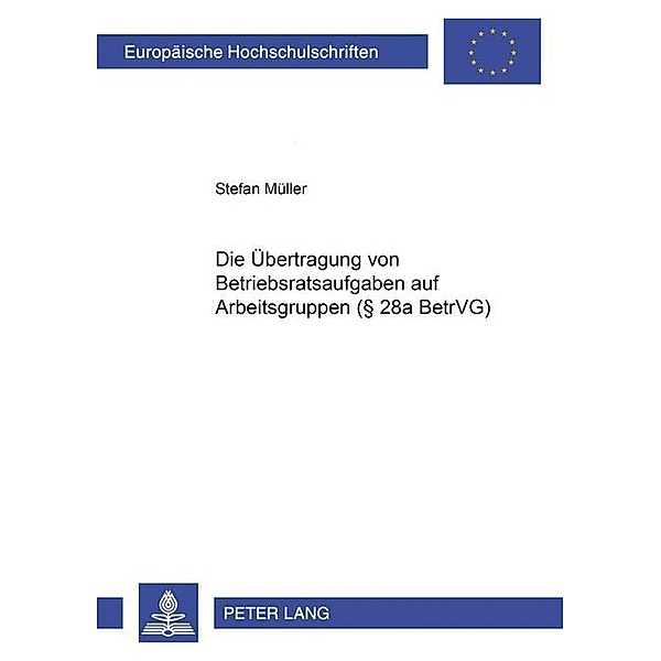 Die Übertragung von Betriebsratsaufgaben auf Arbeitsgruppen ( 28a BetrVG), Stefan Müller