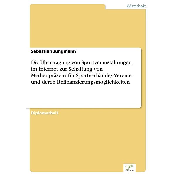 Die Übertragung von Sportveranstaltungen im Internet zur Schaffung von Medienpräsenz für Sportverbände/-Vereine und deren Refinanzierungsmöglichkeiten, Sebastian Jungmann