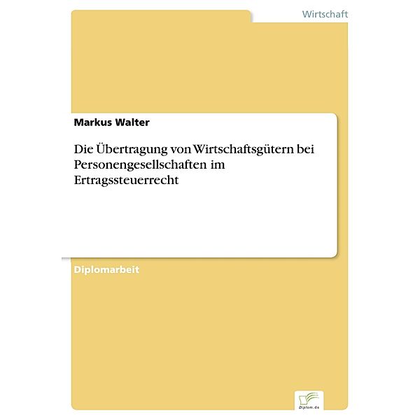 Die Übertragung von Wirtschaftsgütern bei Personengesellschaften im Ertragssteuerrecht, Markus Walter